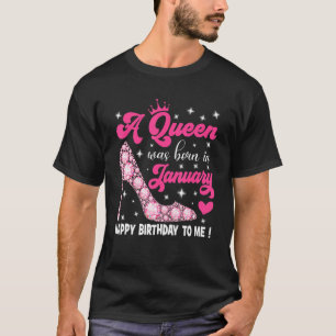 A Queen Was Born In January Happy Birthday To Me H T-Shirt