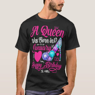 A Queen Was Born In January Happy Birthday To Me W T-Shirt