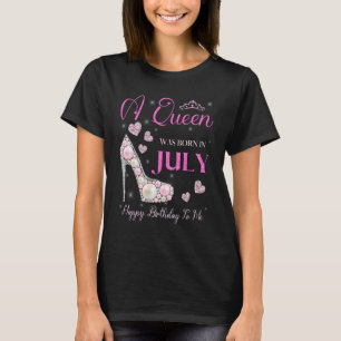 A Queen Was Born In July Happy Birthday To Me Part T-Shirt