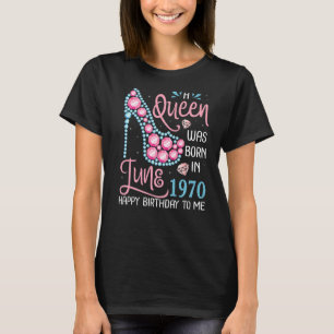 A Queen Was Born In June 1970 Happy Birthday To Me T-Shirt