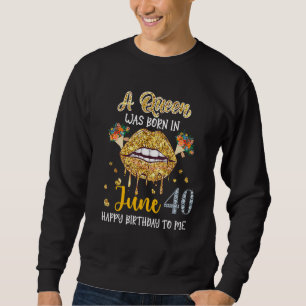 A Queen Was Born In June 40th Birthday Women Flora Sweatshirt