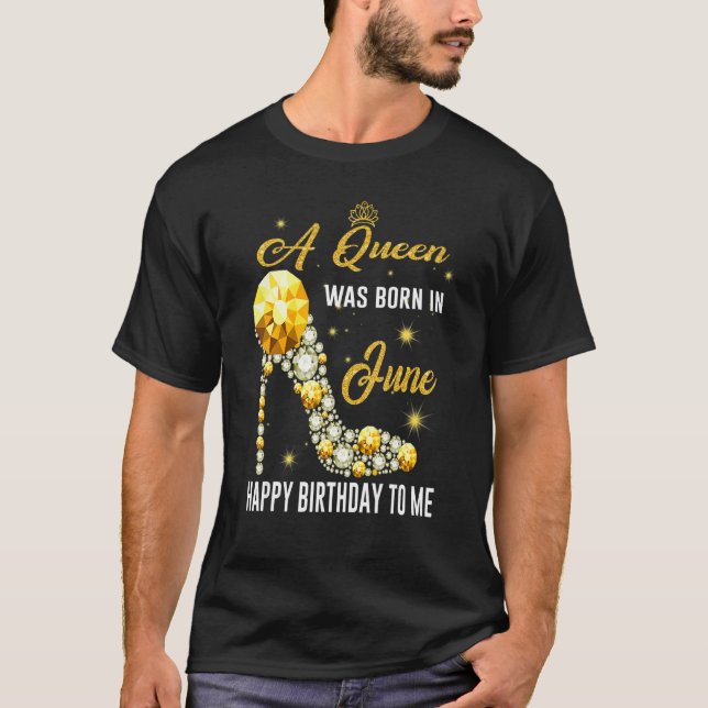 A Queen Was Born In June Happy Birthday To Me  Sho T-Shirt (Front)