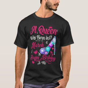 A Queen Was Born In March Birthday  For Women Girl T-Shirt