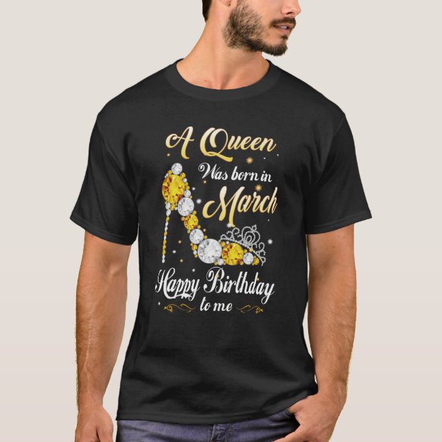A Queen Was Born In March Happy Birthday To Me Dia T-Shirt (Front)