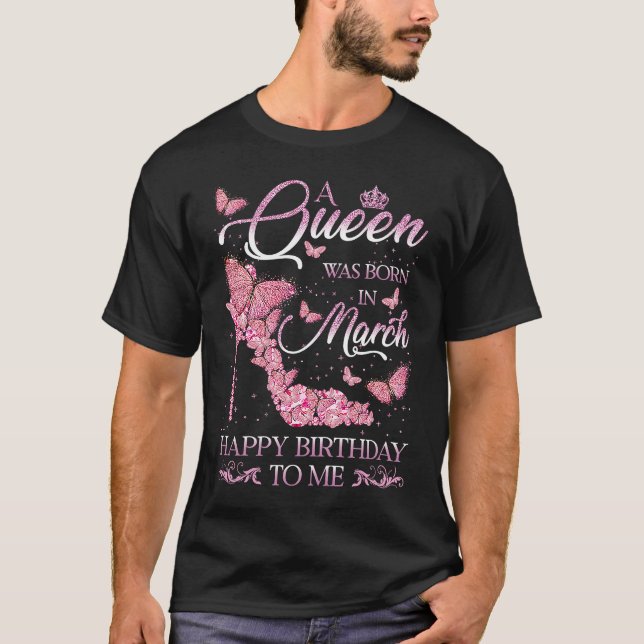 A Queen Was Born In March Happy Birthday To Me Hig T-Shirt (Front)