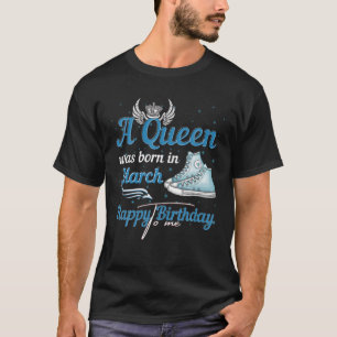 A Queen Was Born In March Happy Birthday To Me Sne T-Shirt