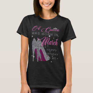 A Queen was born in March,happy birthday to me T-Shirt