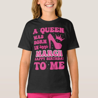 A Queen Was Born in March – Stylish Birthday Gift  T-Shirt