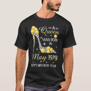 A Queen Was Born In May 1979 Happy Birthday To Me T-Shirt