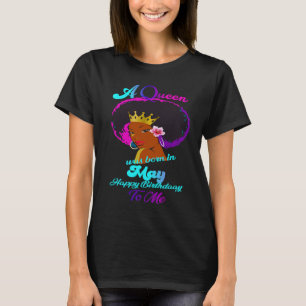 A Queen Was Born In May Happy Birthday To Me 1 T-Shirt