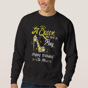 A Queen Was Born In May Happy Birthday To Me High Sweatshirt