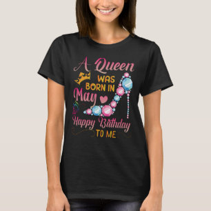 A Queen Was Born In May Happy Birthday To Me T-Shirt