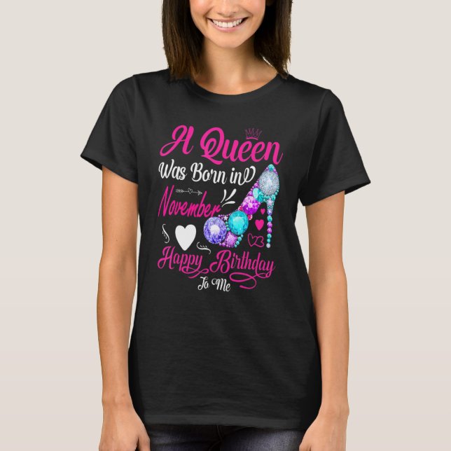 A Queen Was Born In November Happy Birthday To Me T-Shirt (Front)