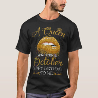 A Queen Was Born In October Happy Birthday To Me L T-Shirt