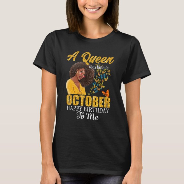 A Queen Was Born In October Happy Birthday To Me T-Shirt (Front)