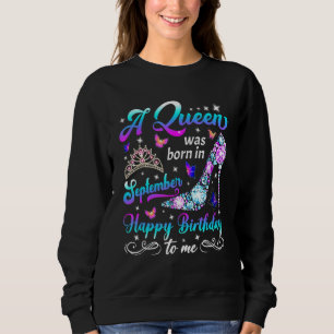 A Queen Was Born In September Happy Birthday To Me Sweatshirt