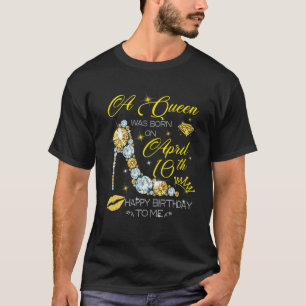 A Queen Was Born On April 10Th Happy Birthday T-Shirt
