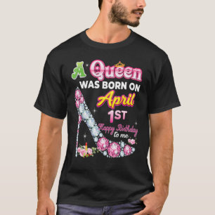 A Queen Was Born On April 1 1st Happy Birthday To T-Shirt