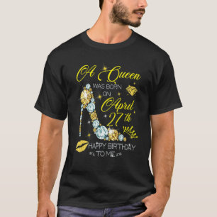 A Queen Was Born On April 27th Happy Birthday T-Shirt