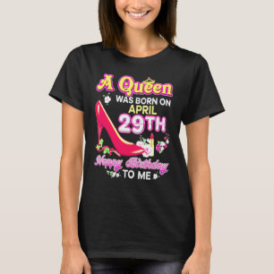 A Queen Was Born On April 29 29th Happy Birthday T T-Shirt