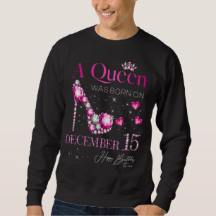 A Queen Was Born on December 15, 15th December Bir Sweatshirt