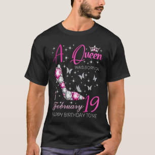 A Queen Was Born on February 19 19th February Bday T-Shirt