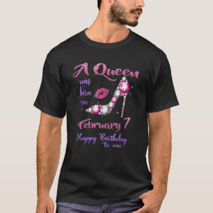 A Queen Was Born On February 7 Happy Birthday To M T-Shirt