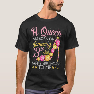 A Queen Was Born On January 13th Happy Birthday To T-Shirt