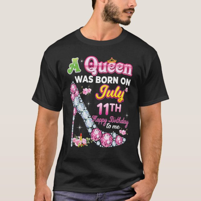 A Queen Was Born On July 11 11th Happy Birthday To T-Shirt (Front)
