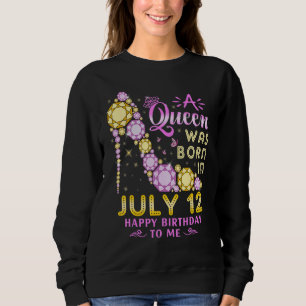 A Queen Was Born On July 12 Happy Birthday To Me 1 Sweatshirt