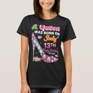 A Queen Was Born On July 13 13th Happy Birthday To T-Shirt