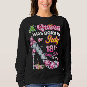A Queen Was Born On July 18 18th Happy Birthday To Sweatshirt