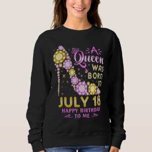 A Queen Was Born On July 18 Happy Birthday To Me 1 Sweatshirt