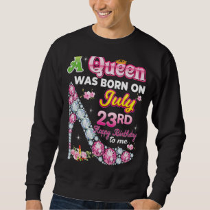 A Queen Was Born On July 23 23rd Happy Birthday To Sweatshirt