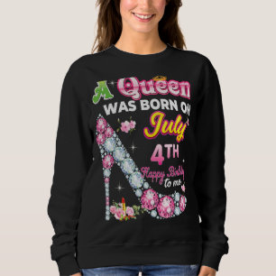A Queen Was Born On July 4 4th Happy Birthday To M Sweatshirt