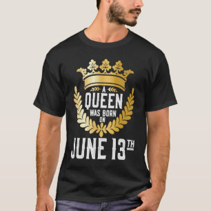 A Queen Was Born on June 13 Cute Girly June 13th B T-Shirt