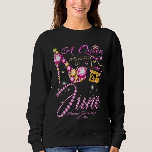 A Queen Was Born On June 29 Happy Birthday To Me Sweatshirt (Front)