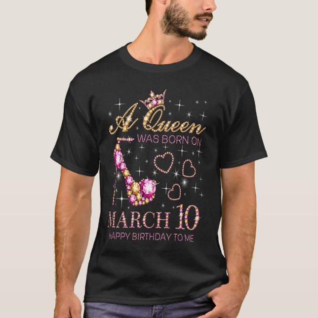 A Queen Was Born On March 10 Happy Birthday To Me T-Shirt (Front)
