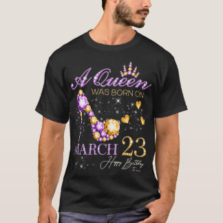 A Queen Was Born on March 23 Happy Birthday To Me T-Shirt