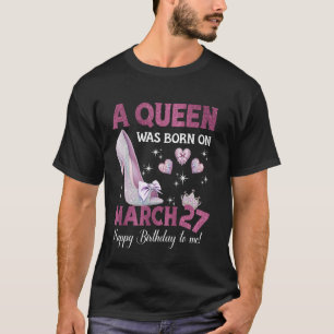 A Queen Was Born On March 27 Girlie Birthday Queen T-Shirt