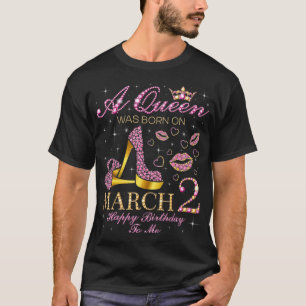A Queen Was Born on March 2 Happy Birthday To Me G T-Shirt