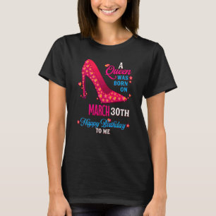 A Queen Was Born On March 30th Girls Women T-Shirt
