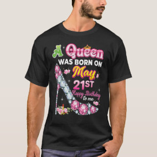 A Queen Was Born On May 21 21st Happy Birthday To  T-Shirt