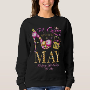 A Queen Was Born On May 27 Happy Birthday To Me Sweatshirt