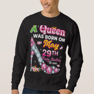 A Queen Was Born On May 29 29th Happy Birthday To Sweatshirt