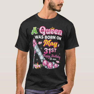 A Queen Was Born On May 31 31st Happy Birthday To T-Shirt