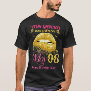 A Queen Was Born On May 6 Happy Birthday To Me 6th T-Shirt