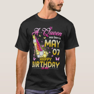 A Queen Was Born On May 7 Happy Birthday To Me 7 M T-Shirt