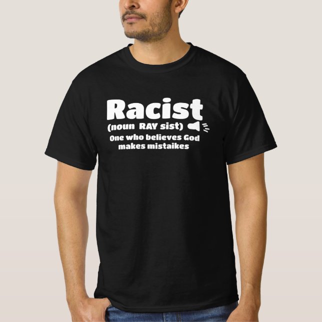 A racist believes God makes mistakes T-Shirt (Front)