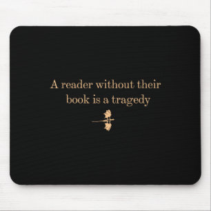 A Reader Without Their Book Is Tragedy - Book Read Mouse Pad
